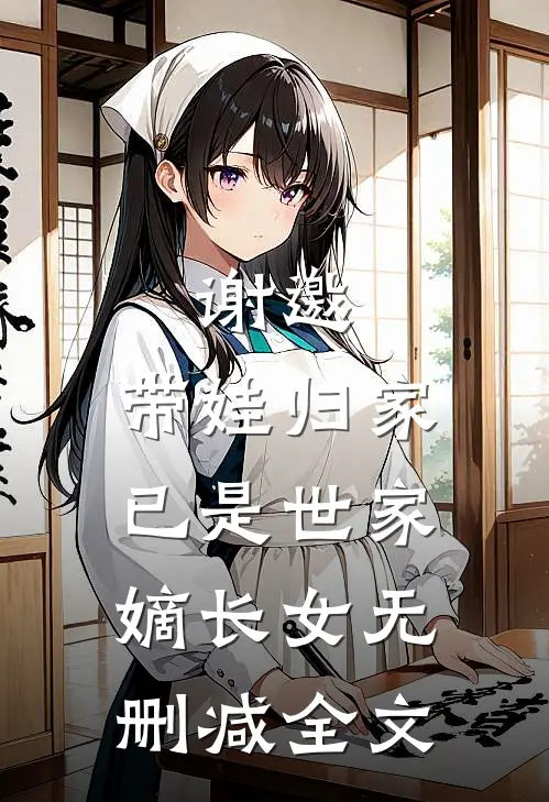 谢邀，带娃归家，已是世家嫡长女无删减全文