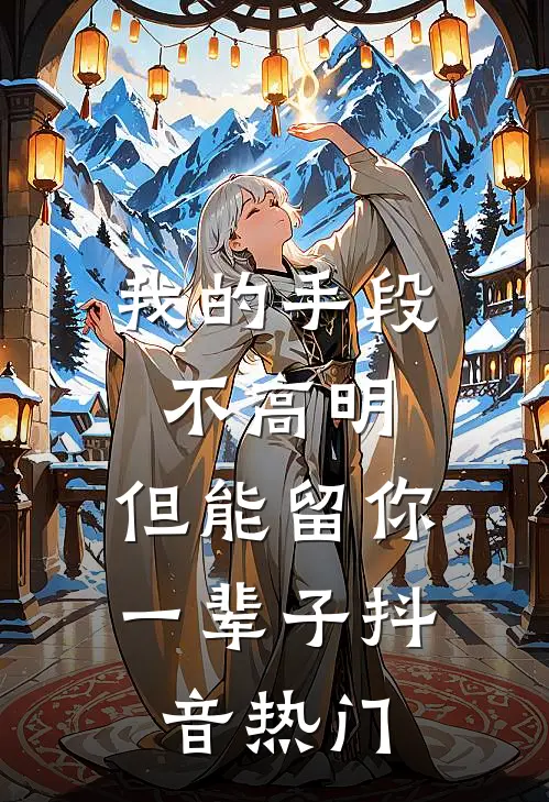 我的手段不高明，但能留你一辈子抖音热门