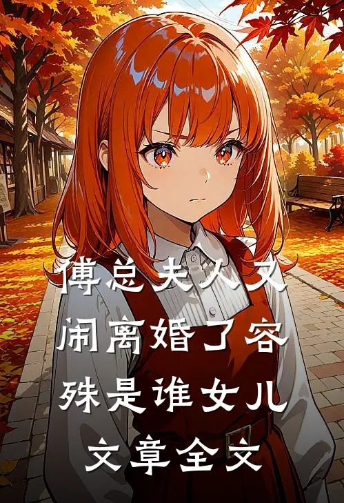 傅总夫人又闹离婚了容殊是谁女儿文章全文