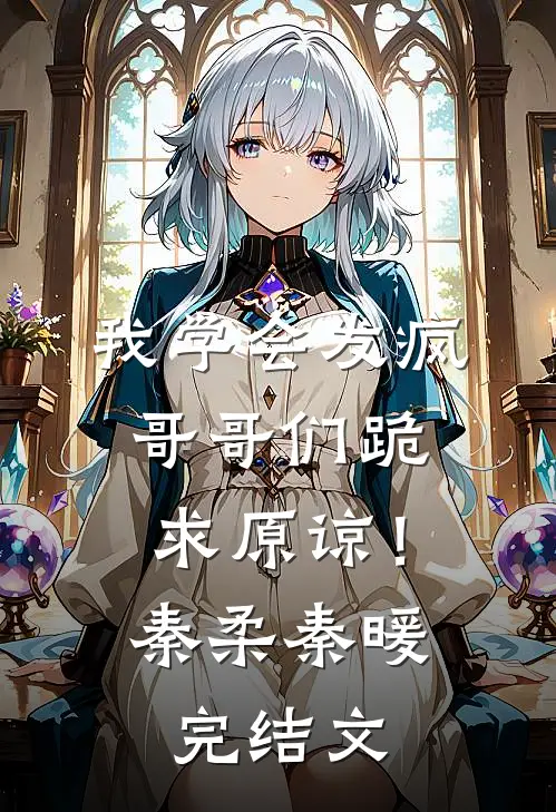 我学会发疯，哥哥们跪求原谅！秦柔秦暖完结文