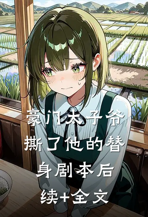 豪门太子爷撕了他的替身剧本后续+全文