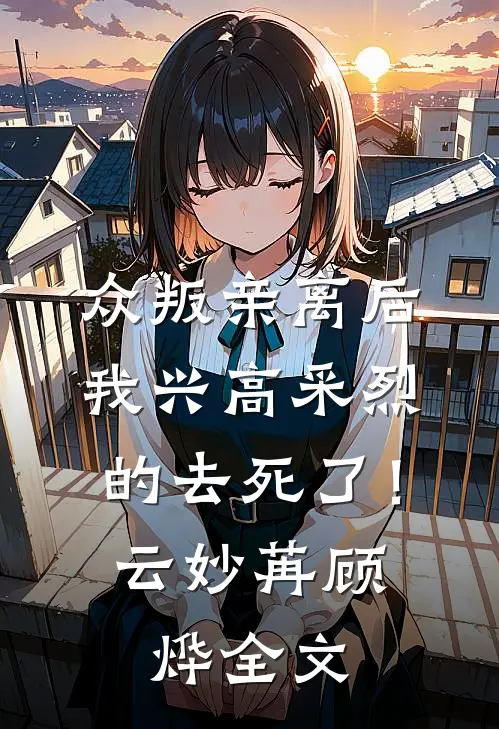 众叛亲离后，我兴高采烈的去死了！云妙苒顾烨全文
