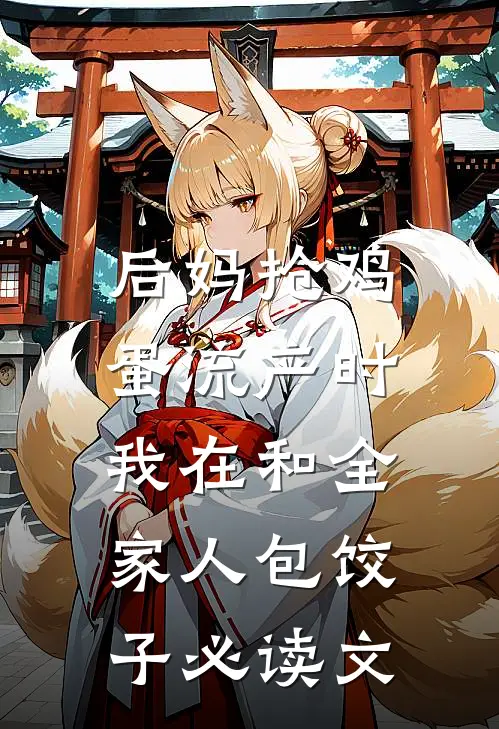 后妈抢鸡蛋流产时，我在和全家人包饺子必读文
