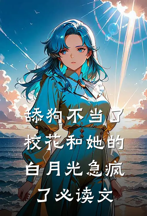 舔狗不当了，校花和她的白月光急疯了必读文