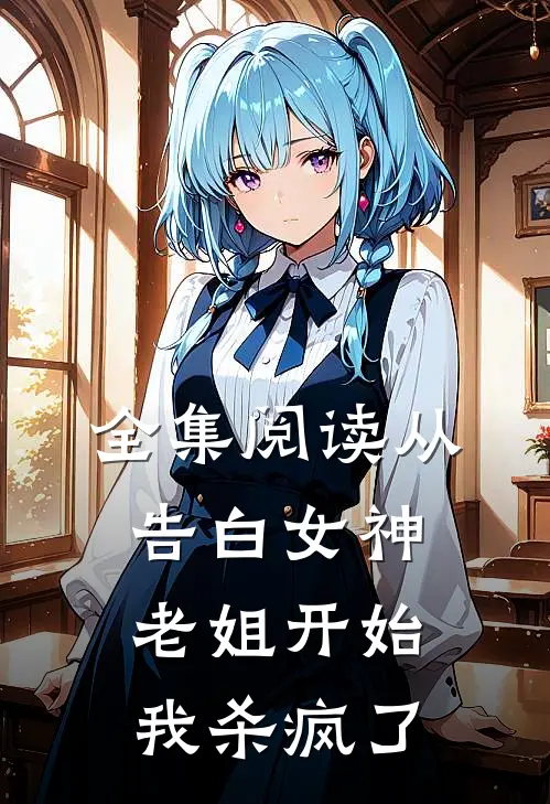 全集阅读从告白女神老姐开始，我杀疯了