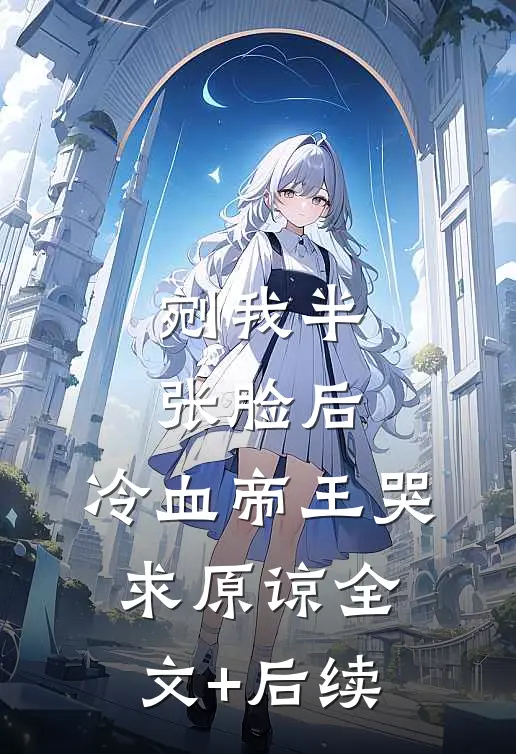 剜我半张脸后，冷血帝王哭求原谅全文+后续