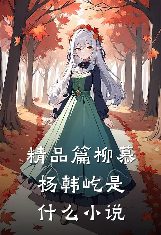 精品篇柳慕杨韩屹是什么小说