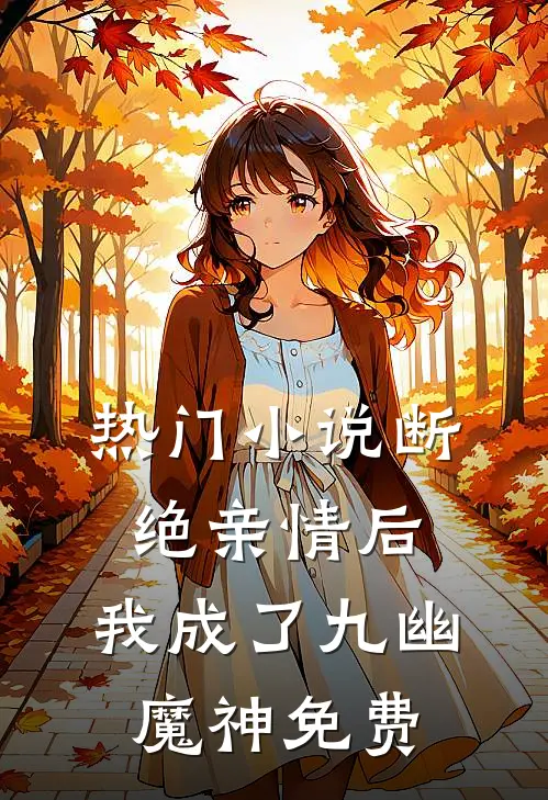 热门小说断绝亲情后,我成了九幽魔神免费