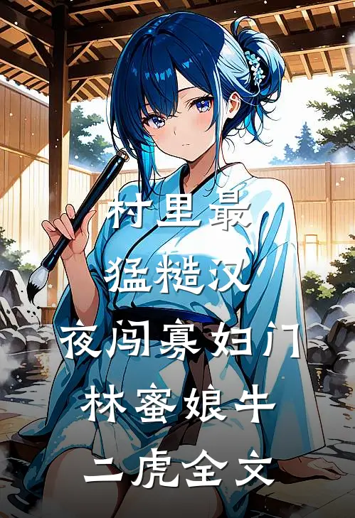村里最猛糙汉，夜闯寡妇门林蜜娘牛二虎全文
