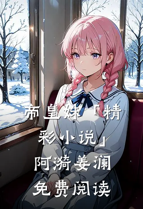帝皇姝「精彩小说」阿漪姜澜免费阅读