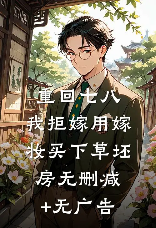 重回七八，我拒嫁用嫁妆买下草坯房无删减+无广告