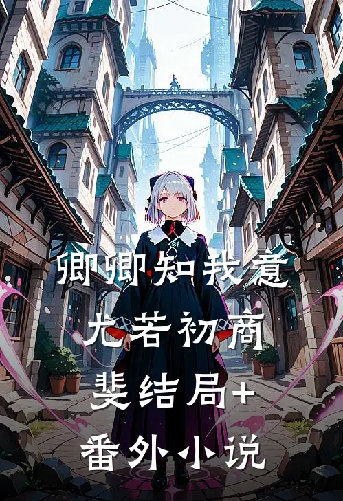 卿卿知我意尤若初商斐结局+番外小说