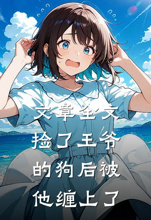 文章全文捡了王爷的狗后被他缠上了