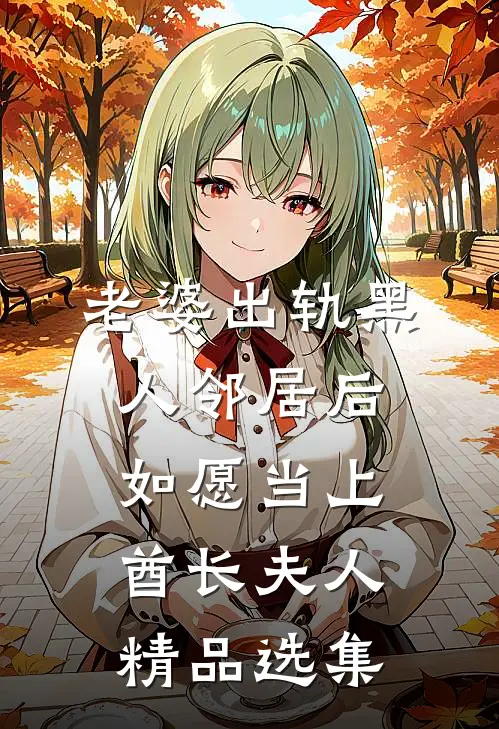 老婆出轨黑人邻居后，如愿当上酋长夫人精品选集
