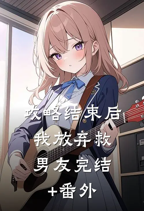 攻略结束后，我放弃救男友完结+番外