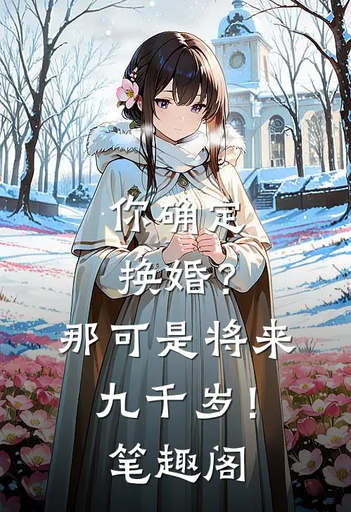 你确定换婚？那可是将来九千岁！笔趣阁