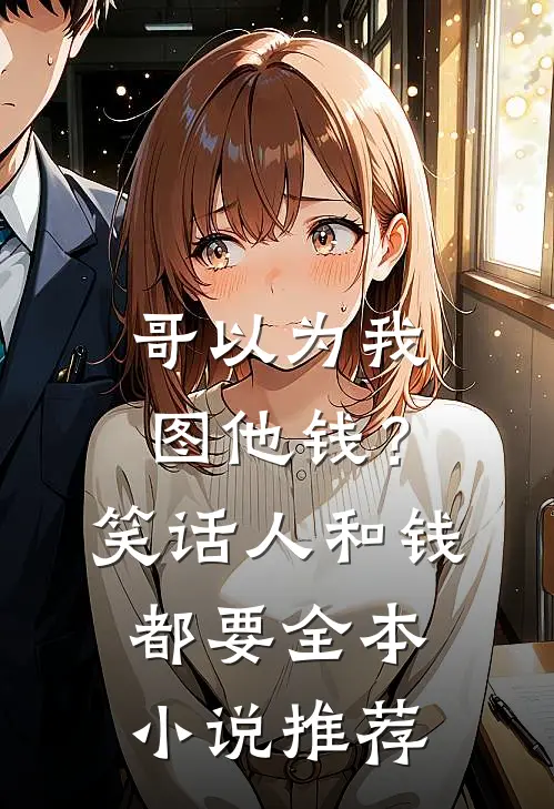 哥以为我图他钱？笑话，人和钱都要全本小说推荐