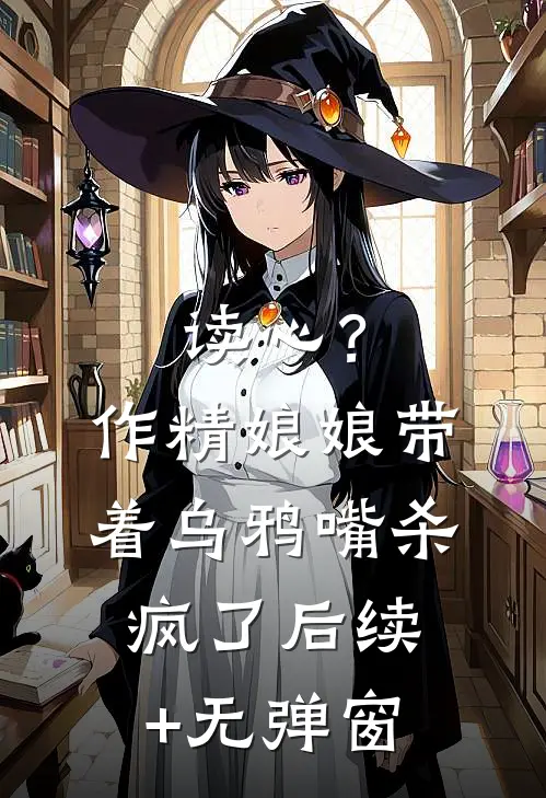 读心？作精娘娘带着乌鸦嘴杀疯了后续+无弹窗