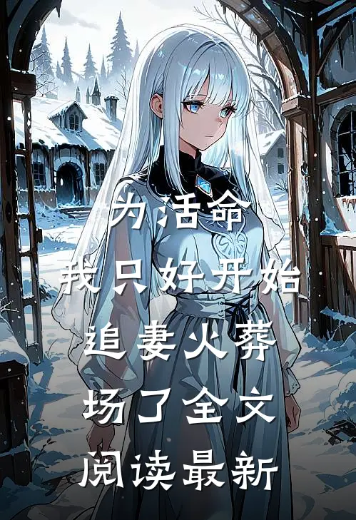 为活命，我只好开始追妻火葬场了全文阅读最新