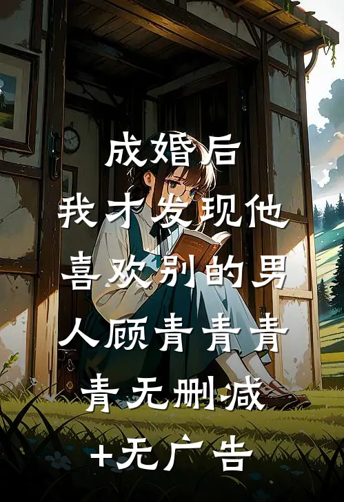 成婚后，我才发现他喜欢别的男人顾青青青青无删减+无广告