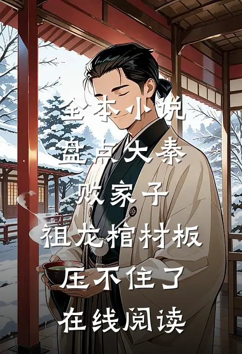 全本小说盘点大秦败家子,祖龙棺材板压不住了在线阅读