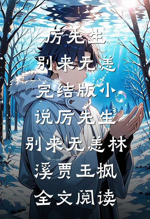 厉先生，别来无恙完结版小说_厉先生，别来无恙林溪贾玉枫全文阅读