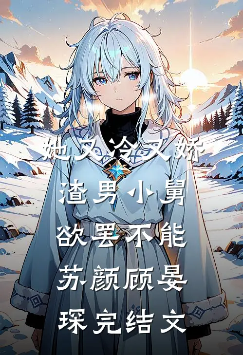 她又冷又娇，渣男小舅欲罢不能苏颜顾晏琛完结文
