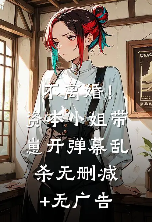 不离婚！资本小姐带崽开弹幕乱杀无删减+无广告