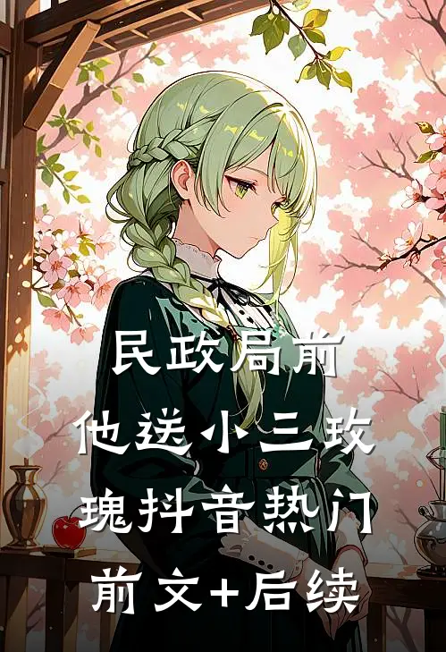 民政局前，他送小三玫瑰抖音热门前文+后续