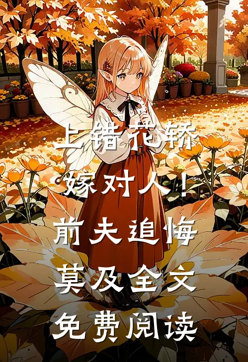 上错花轿嫁对人！前夫追悔莫及全文免费阅读