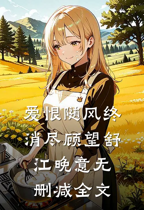 爱恨随风终消尽顾望舒江晚意无删减全文