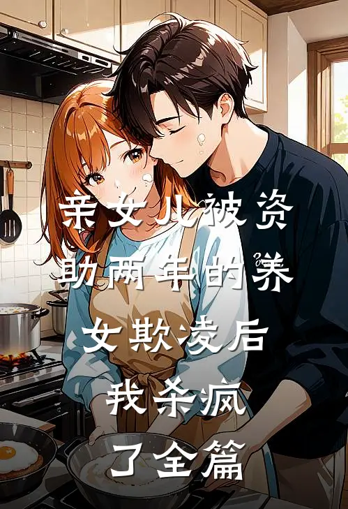 亲女儿被资助两年的养女欺凌后，我杀疯了全篇