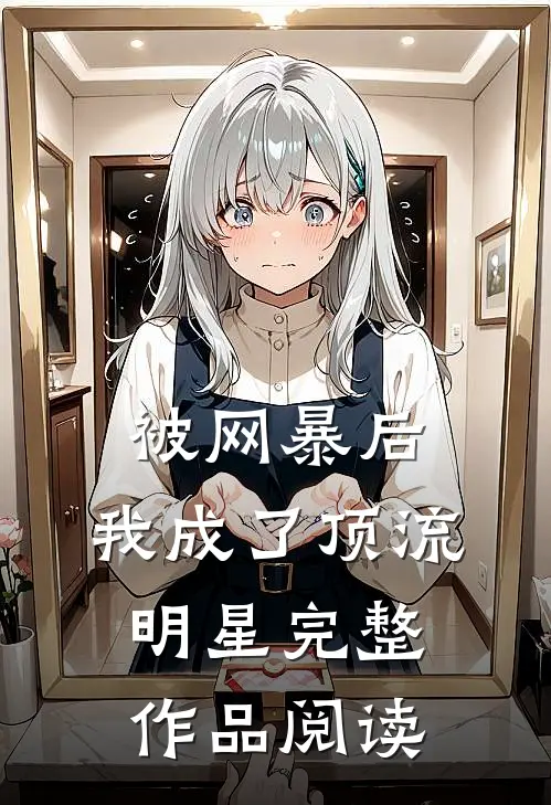 被网暴后，我成了顶流明星完整作品阅读