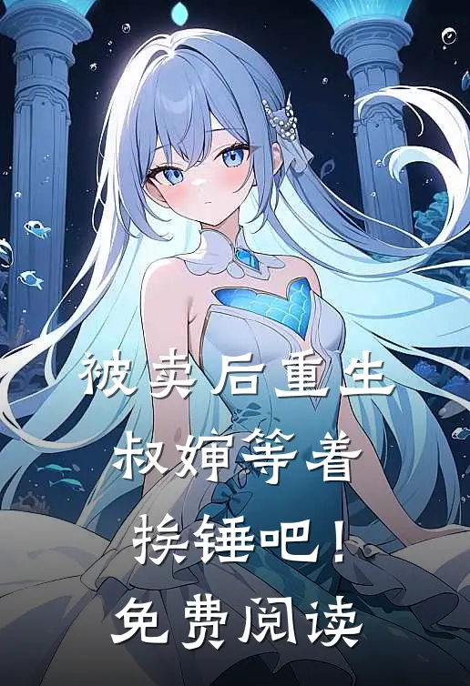 被卖后重生,叔婶等着挨锤吧!免费阅读全文