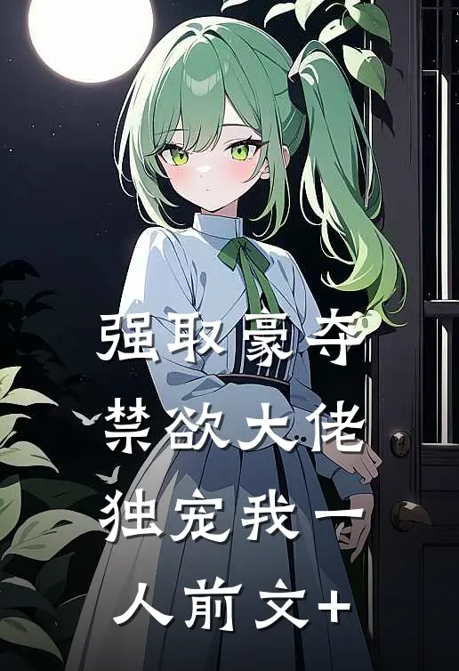 强取豪夺：禁欲大佬独宠我一人前文+