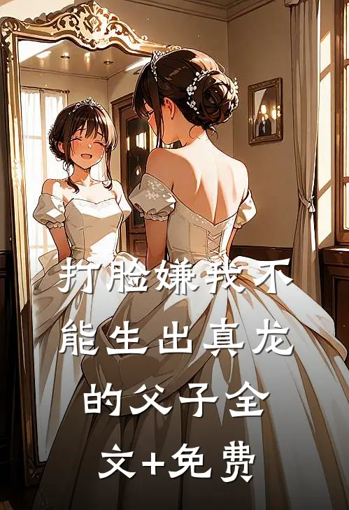 打脸嫌我不能生出真龙的父子全文+免费