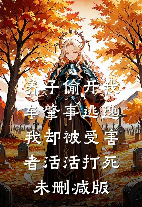 养子偷开我车肇事逃逸，我却被受害者活活打死未删减版