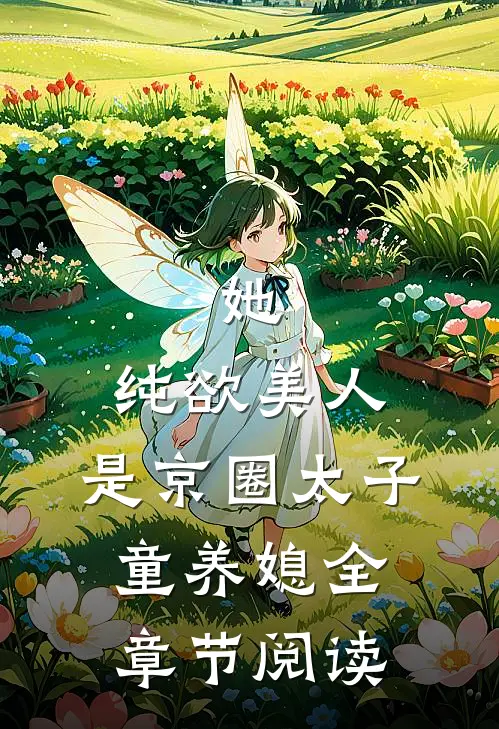 她，纯欲美人，是京圈太子童养媳全章节阅读