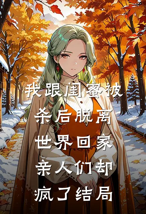我跟闺蜜被杀后脱离世界回家，亲人们却疯了结局