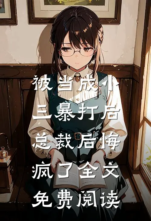 被当成小三暴打后,总裁后悔疯了全文免费阅读