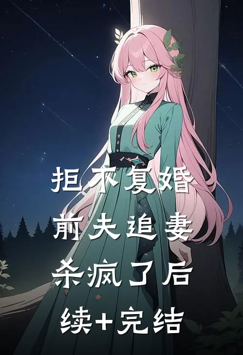 拒不复婚：前夫追妻杀疯了后续+完结