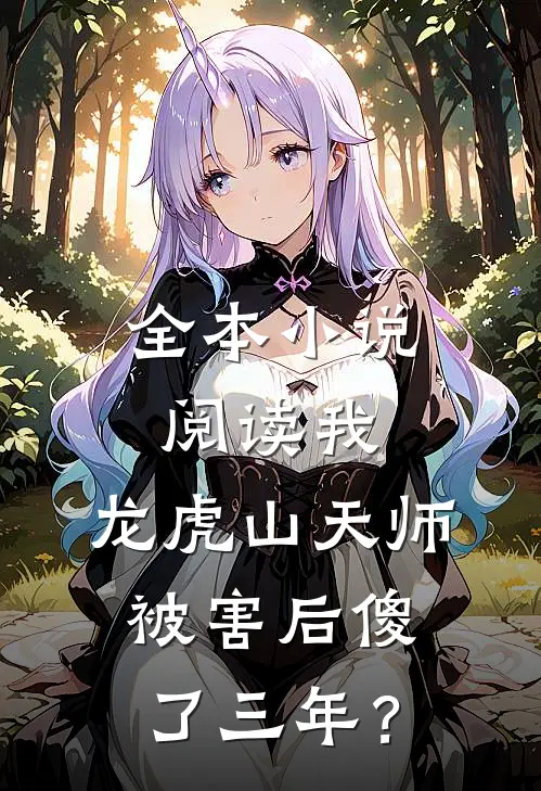全本小说阅读我，龙虎山天师，被害后傻了三年？