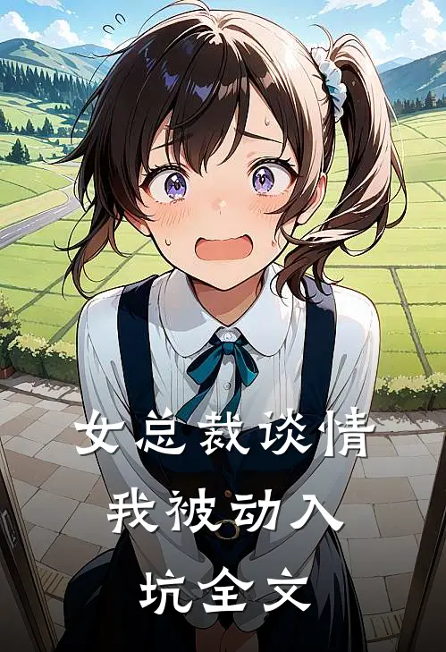 女总裁谈情，我被动入坑全文