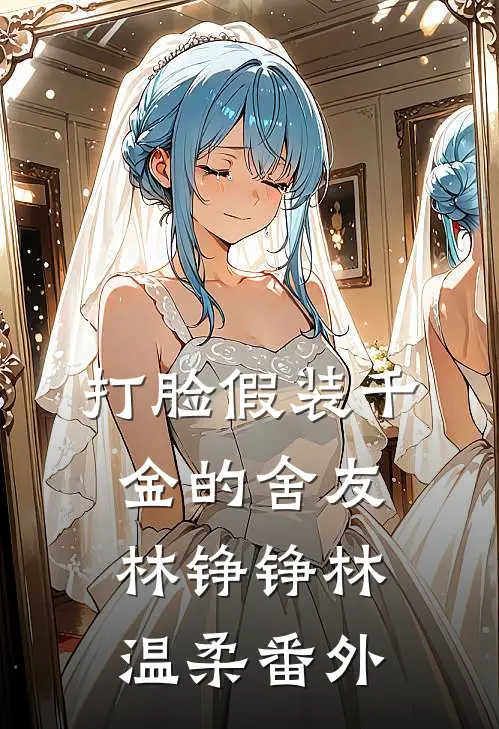 打脸假装千金的舍友林铮铮林温柔 番外