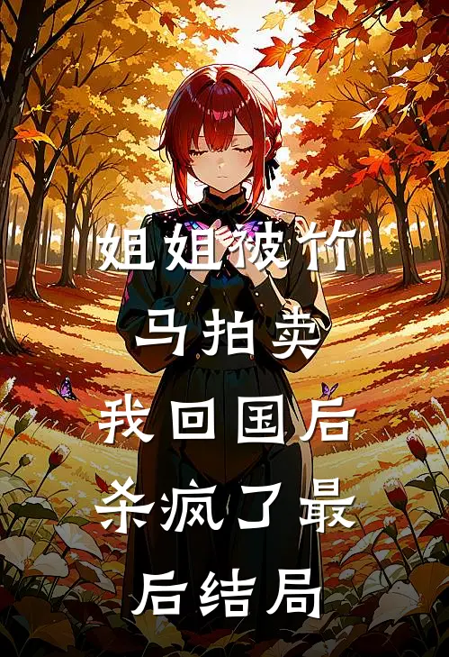 姐姐被竹马拍卖，我回国后杀疯了最后结局