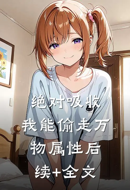 绝对吸收：我能偷走万物属性后续+全文
