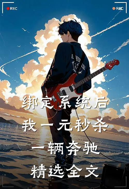 绑定系统后，我一元秒杀一辆奔驰精选全文
