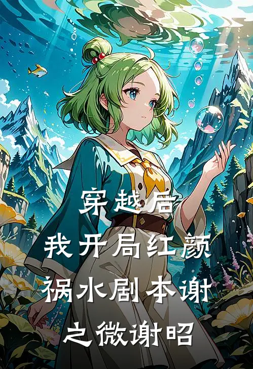 穿越后，我开局红颜祸水剧本谢之微谢昭