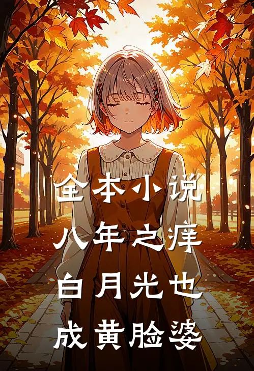 全本小说八年之痒，白月光也成黄脸婆