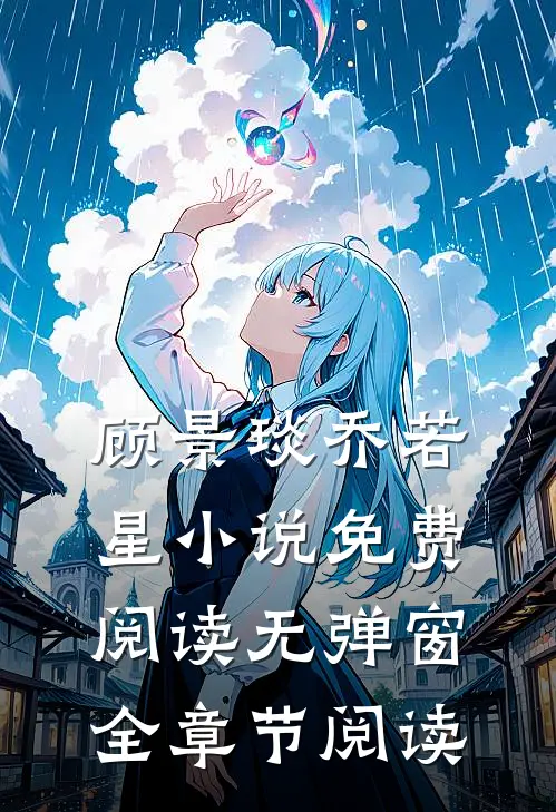 顾景琰乔若星小说免费阅读无弹窗全章节阅读